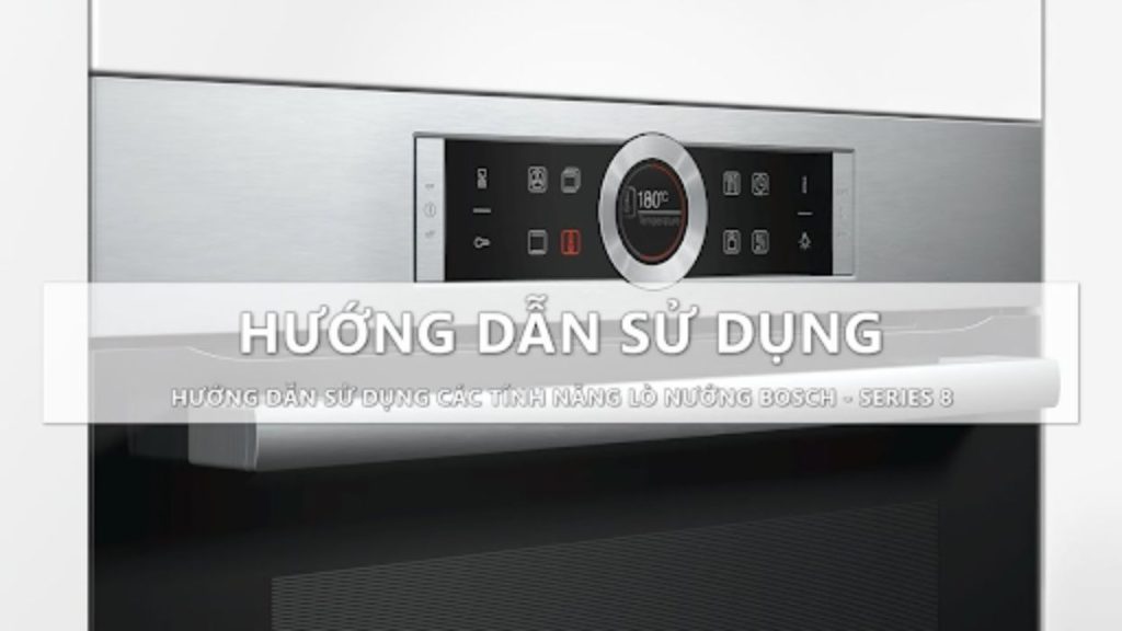 Hướng dẫn cách sử dụng lò nướng bosch series 8 đơn giản